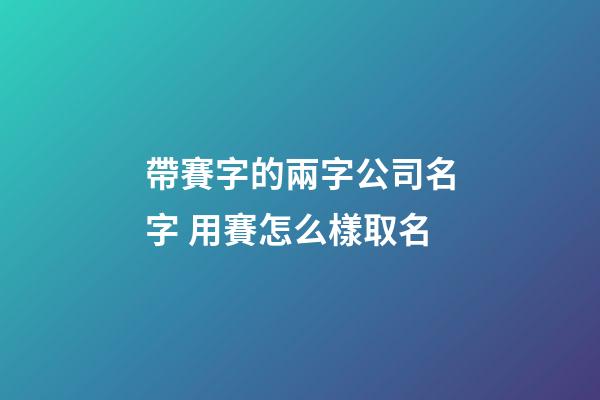 帶賽字的兩字公司名字 用賽怎么樣取名-第1張-公司起名-玄機(jī)派